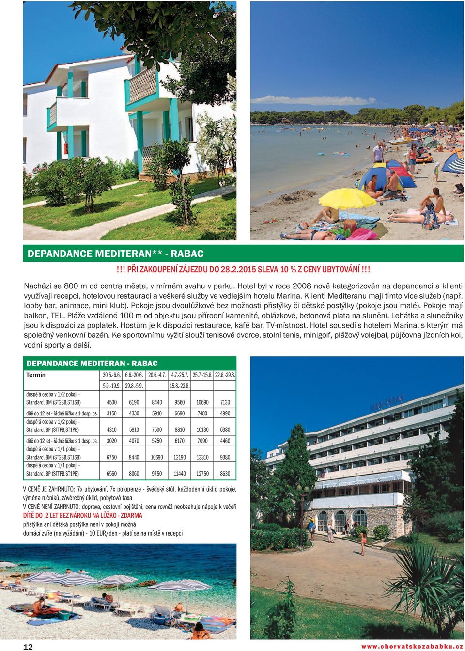lobby bar, animace, mini klub). Pokoje jsou dvoulůžkové bez možnosti přistýlky či dětské postýlky (pokoje jsou malé). Pokoje mají balkon, TEL.