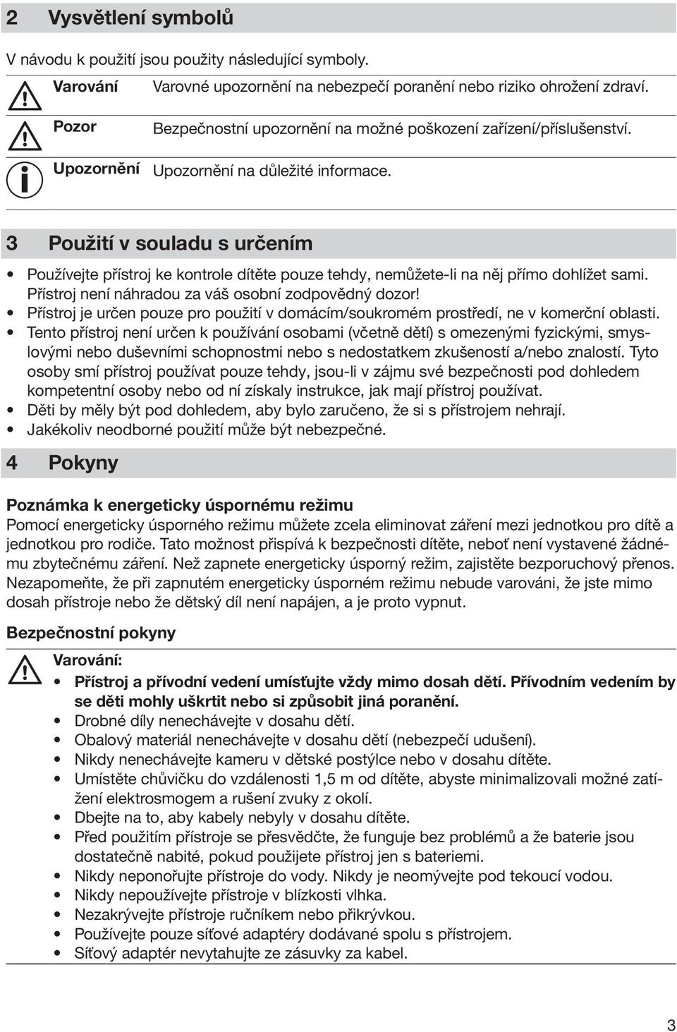 3 Použití v souladu s určením Používejte přístroj ke kontrole dítěte pouze tehdy, nemůžete-li na něj přímo dohlížet sami. Přístroj není náhradou za váš osobní zodpovědný dozor!