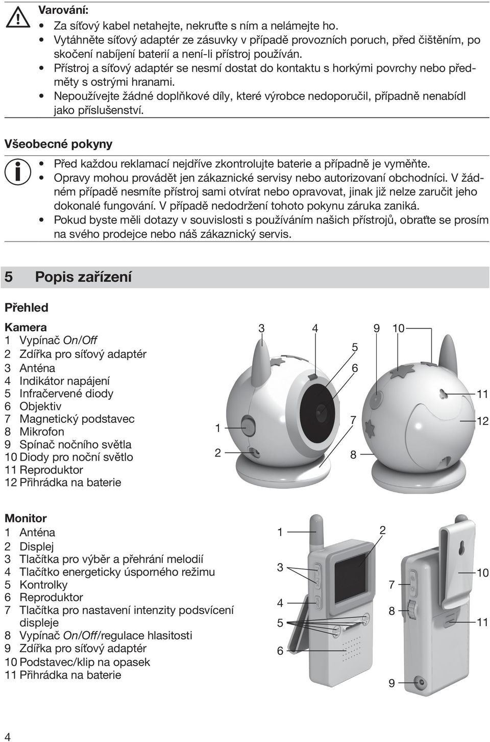 Přístroj a síťový adaptér se nesmí dostat do kontaktu s horkými povrchy nebo předměty s ostrými hranami.