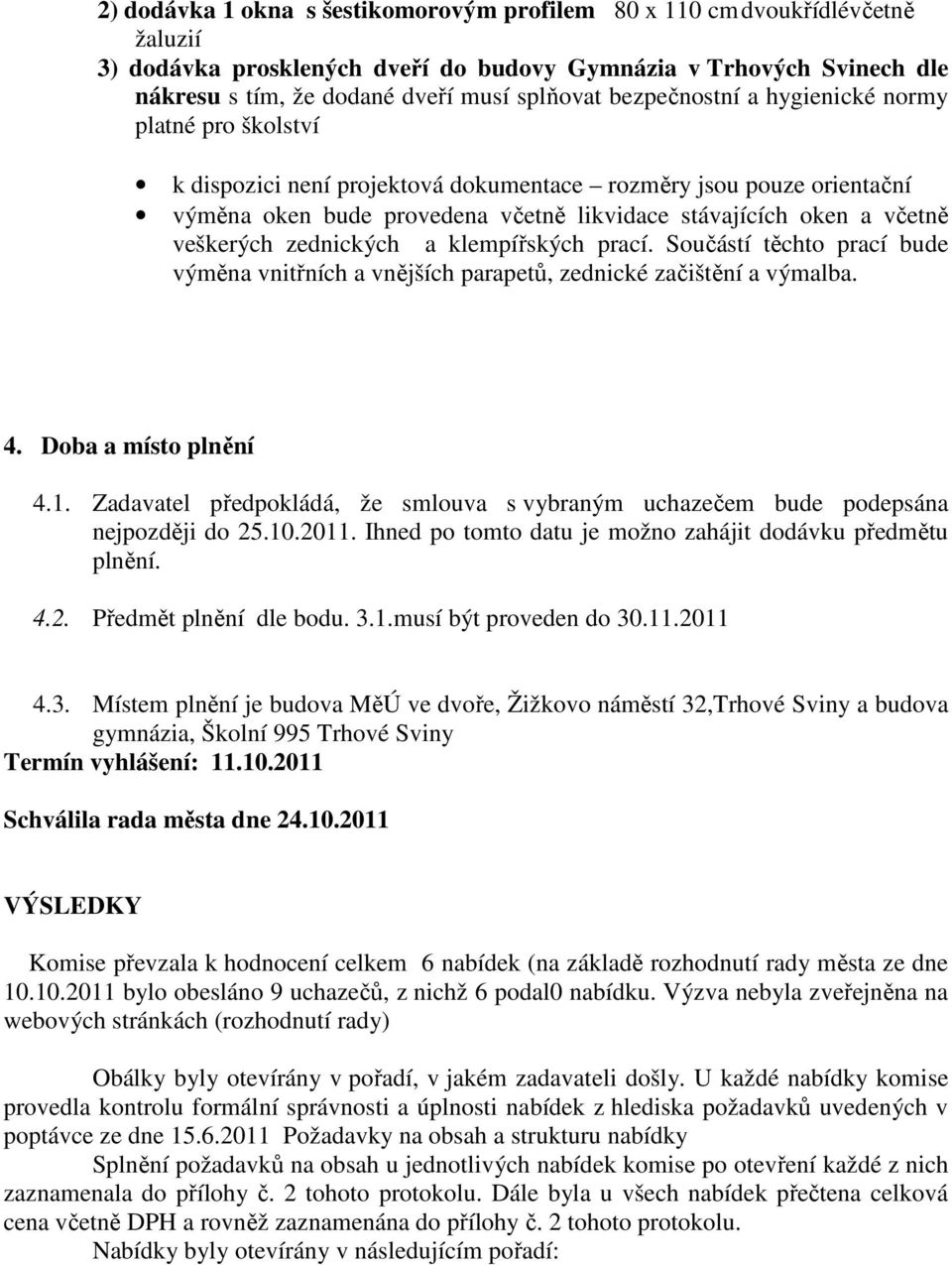 veškerých zednických a klempířských prací. Součástí těchto prací bude výměna vnitřních a vnějších parapetů, zednické začištění a výmalba.