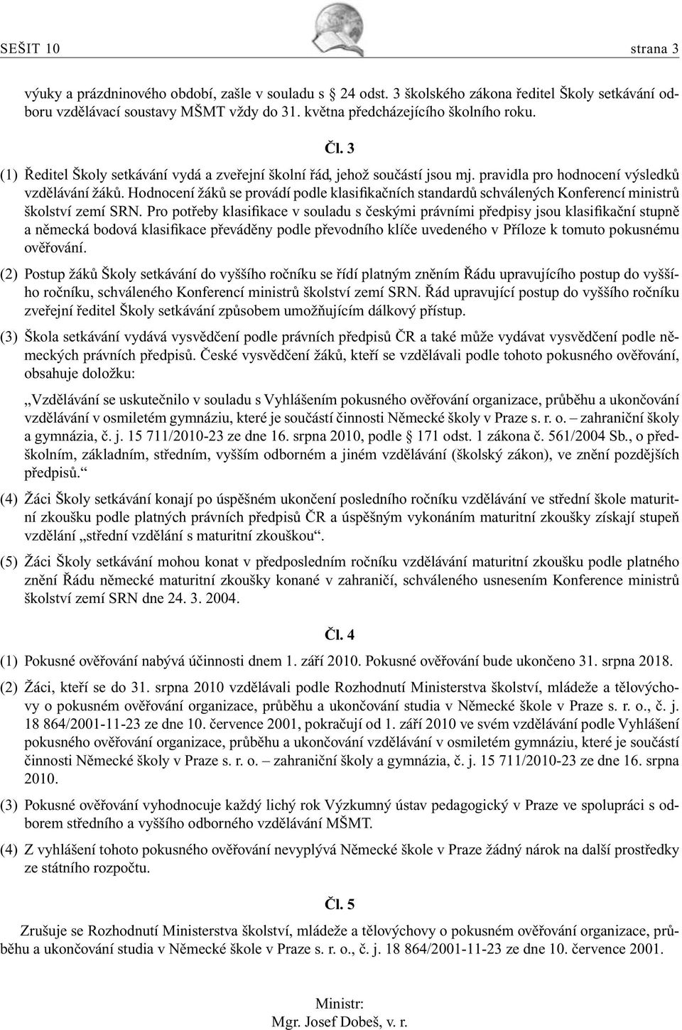 Hodnocení žáků se provádí podle klasifikačních standardů schválených Konferencí ministrů školství zemí SRN.