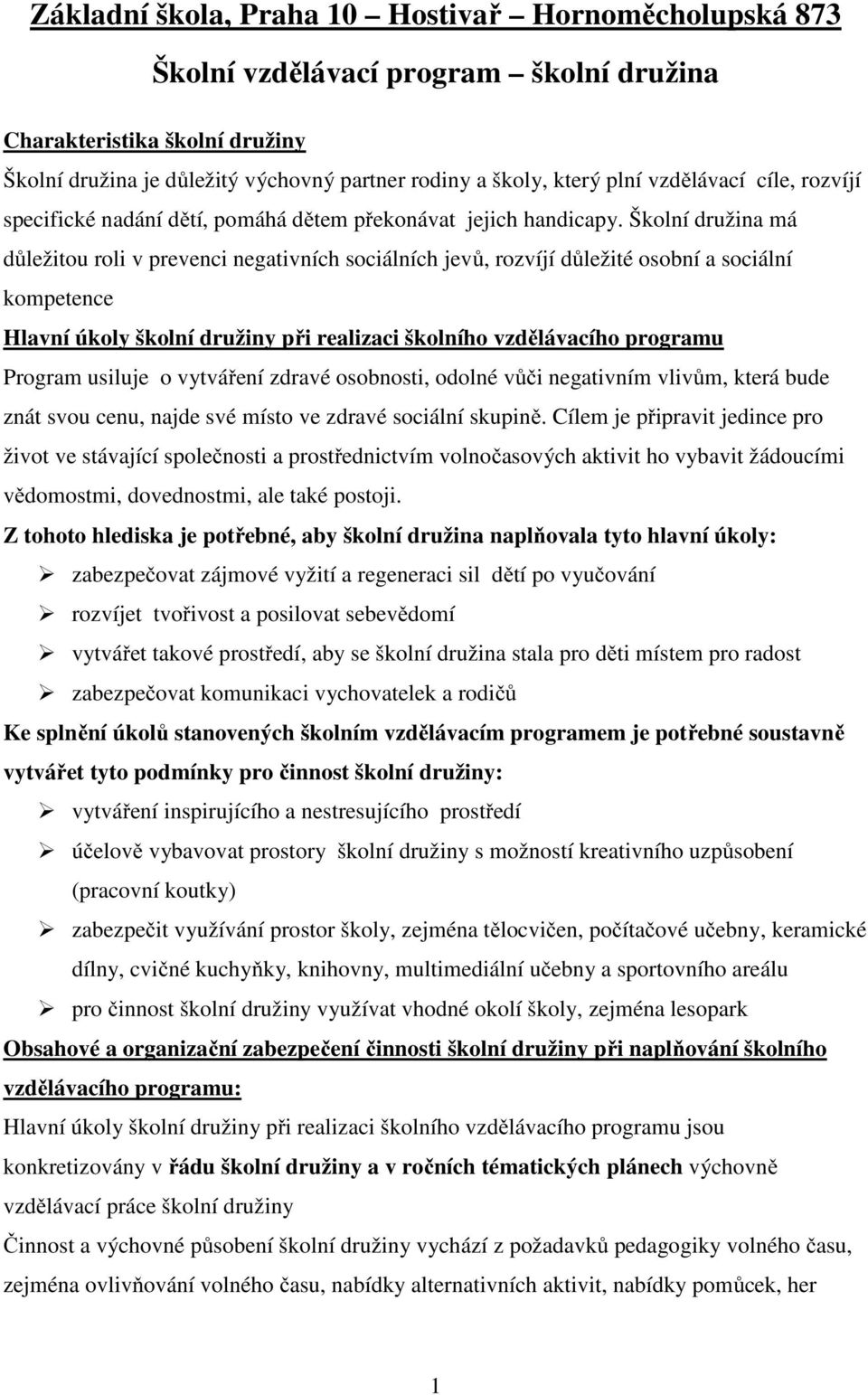 Školní družina má důležitou roli v prevenci negativních sociálních jevů, rozvíjí důležité osobní a sociální kompetence Hlavní úkoly školní družiny při realizaci školního vzdělávacího programu Program