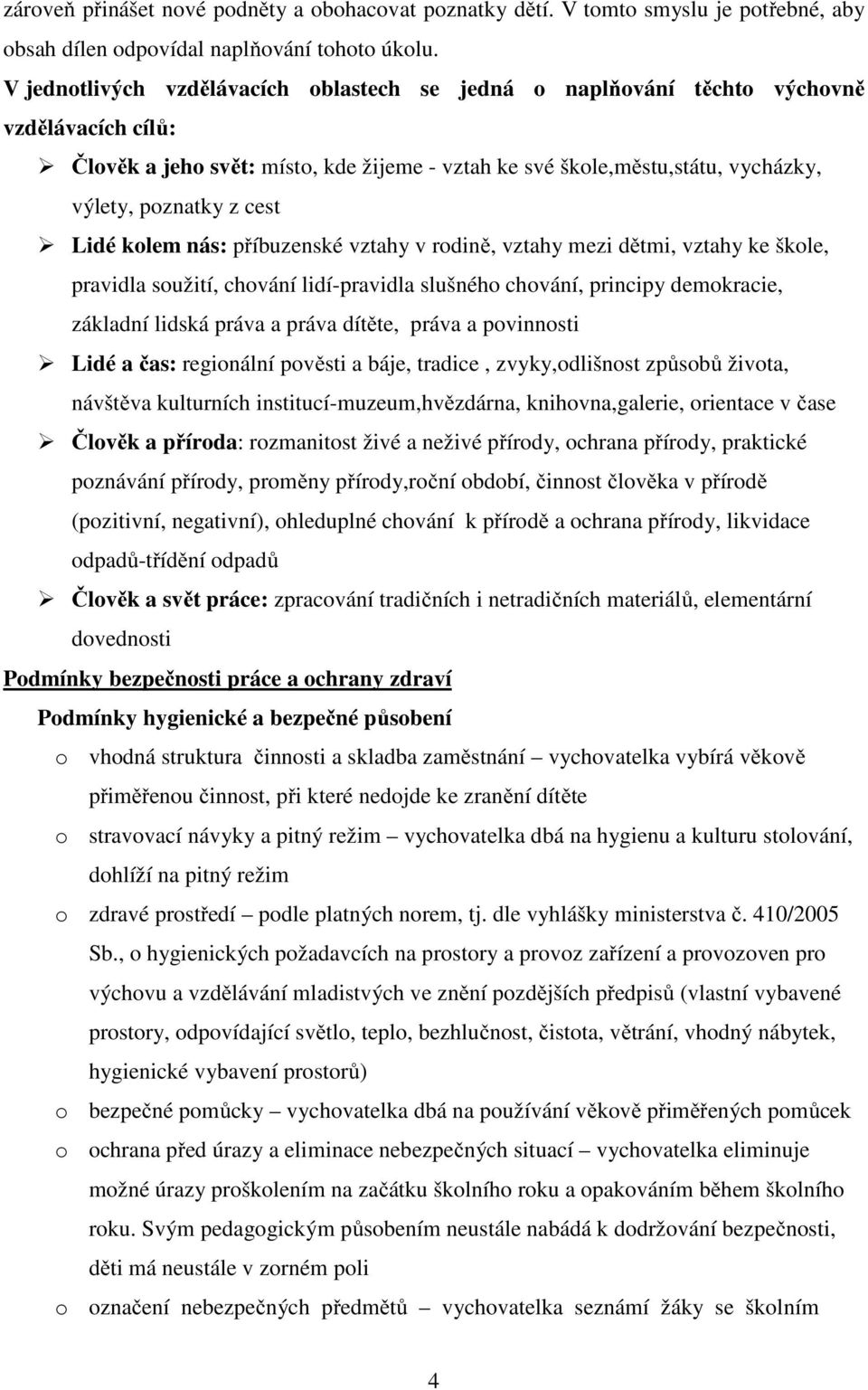 cest Lidé kolem nás: příbuzenské vztahy v rodině, vztahy mezi dětmi, vztahy ke škole, pravidla soužití, chování lidí-pravidla slušného chování, principy demokracie, základní lidská práva a práva