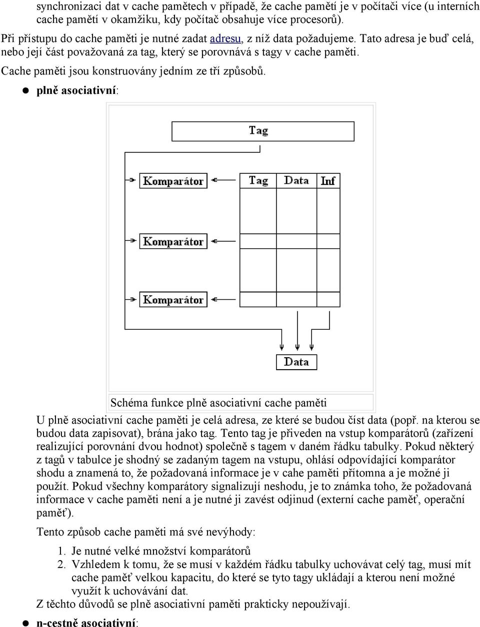 Cache paměti jsou konstruovány jedním ze tří způsobů. plně asociativní: Schéma funkce plně asociativní cache paměti U plně asociativní cache paměti je celá adresa, ze které se budou číst data (popř.