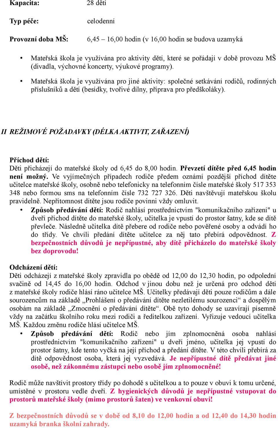 II REŽIMOVÉ POŽADAVKY (DÉLKA AKTIVIT, ZAŘAZENÍ) Příchod dětí: Děti přicházejí do mateřské školy od 6,45 do 8,00 hodin. Převzetí dítěte před 6,45 hodin není možný.