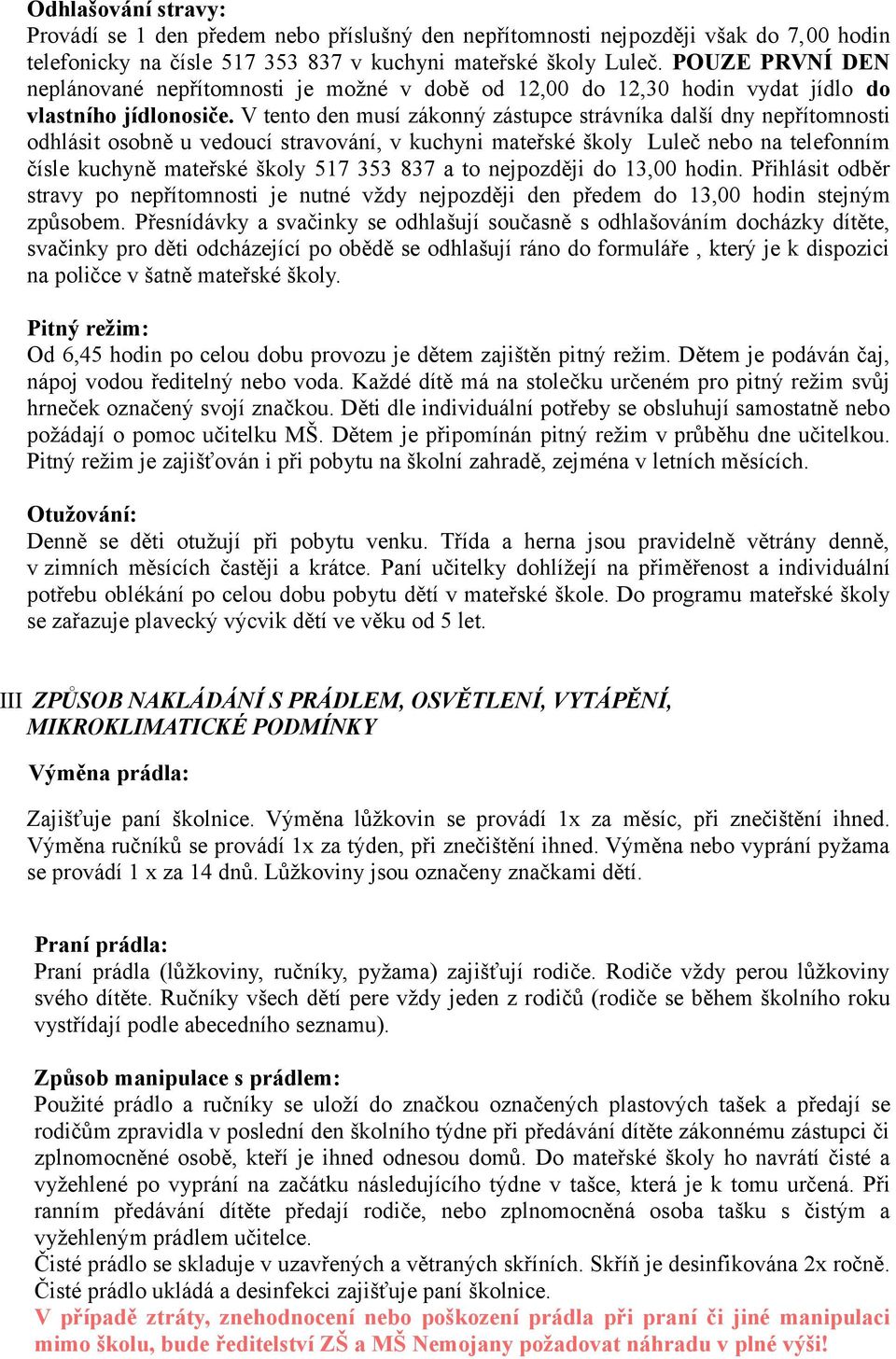 V tento den musí zákonný zástupce strávníka další dny nepřítomnosti odhlásit osobně u vedoucí stravování, v kuchyni mateřské školy Luleč nebo na telefonním čísle kuchyně mateřské školy 517 353 837 a