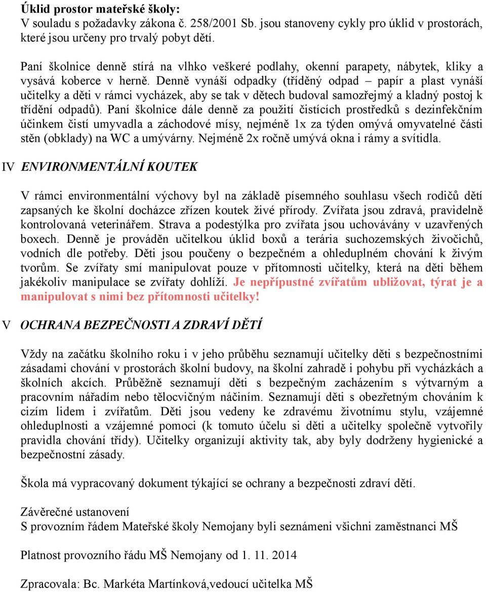 Denně vynáší odpadky (tříděný odpad papír a plast vynáší učitelky a děti v rámci vycházek, aby se tak v dětech budoval samozřejmý a kladný postoj k třídění odpadů).