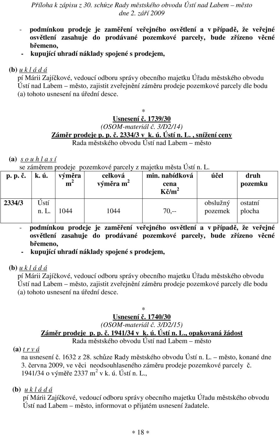 ú. Ústí n. L., snížení ceny se záměrem prodeje pozemkové parcely z majetku města Ústí n. L. p. p. č. k. ú. min. nabídková cena Kč/ 2334/3 Ústí n. L. 1044 1044 70,-- obslužný pozemek ostatní  prodejem, Ústí nad Labem město, zajistit zveřejnění záměru prodeje pozemkové parcely dle bodu (a) tohoto usnesení na úřední desce.