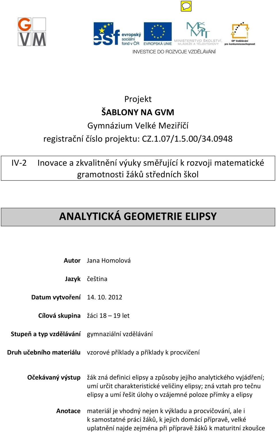 2012 Cílová skupina žáci 18 19 let Stupeň a typ vzdělávání gymnaziální vzdělávání Druh učebního materiálu vzorové příklady a příklady k procvičení Očekávaný výstup žák zná definici elipsy a způsoby