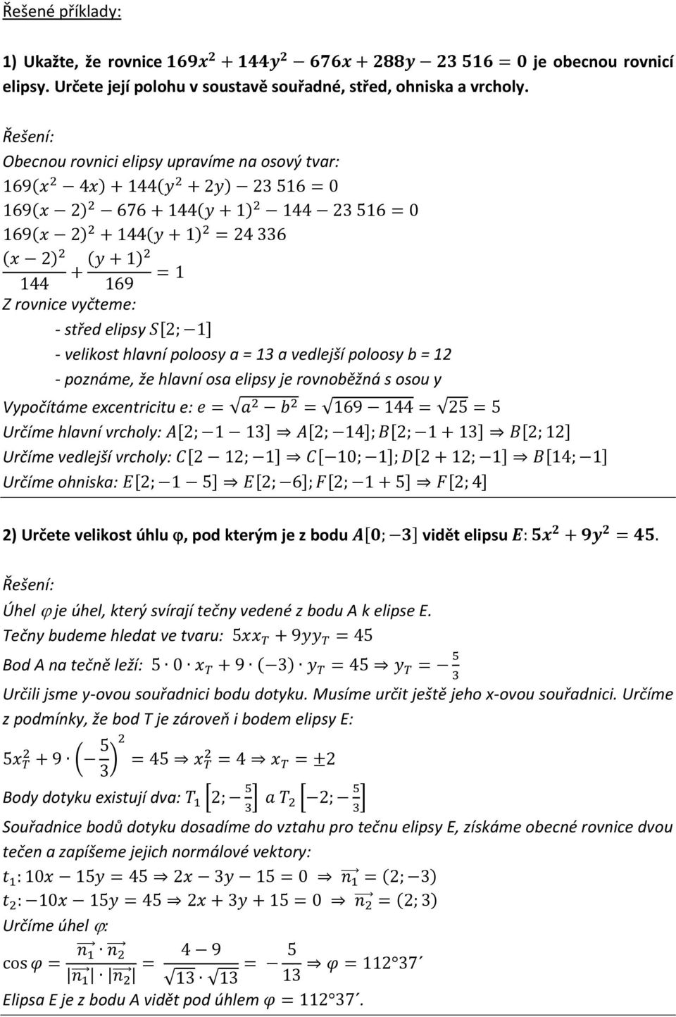 Vypočítáme excentricitu e: Určíme hlavní vrcholy: [ ] [ ] [ ] [ ] Určíme vedlejší vrcholy: [ ] [ ] [ ] [ ] Určíme ohniska: [ ] [ ] [ ] [ ] 2) Určete velikost úhlu, pod kterým je z bodu [ ] vidět