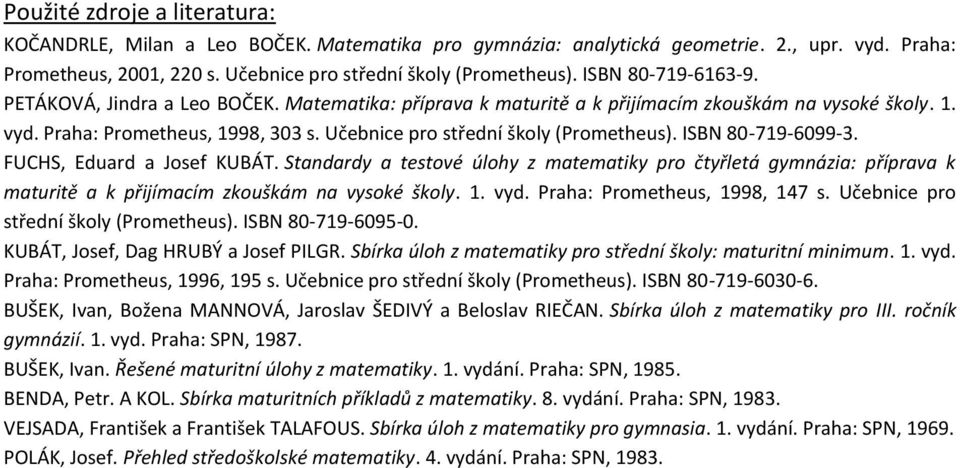 Učebnice pro střední školy (Prometheus). ISBN 80-719-6099-3. FUCHS, Eduard a Josef KUBÁT.