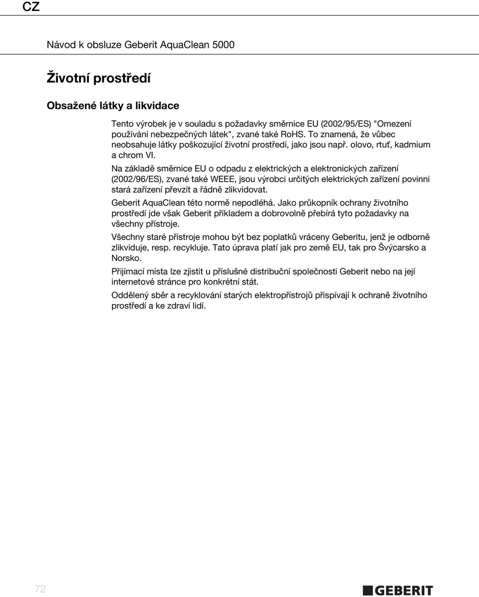 Na základě směrnice EU o odpadu z elektrických a elektronických zařízení (2002/96/ES), zvané také WEEE, jsou výrobci určitých elektrických zařízení povinni stará zařízení převzít a řádně zlikvidovat.