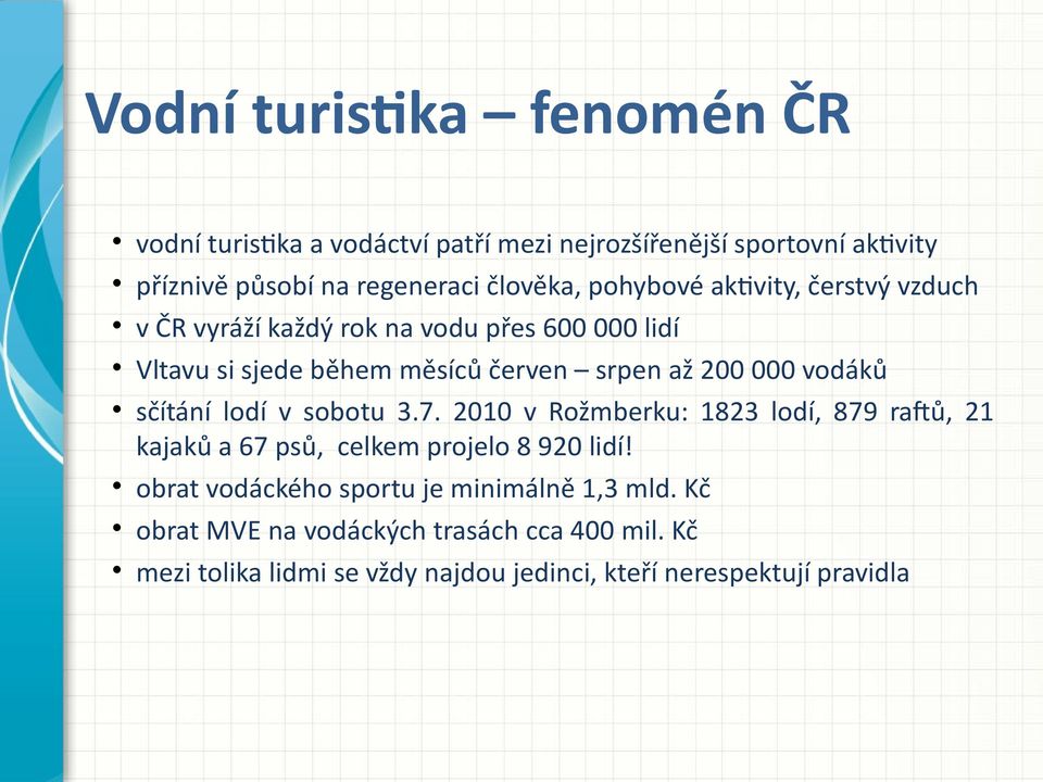 vodáků sčítání lodí v sobotu 3.7. 2010 v Rožmberku: 1823 lodí, 879 raftů, 21 kajaků a 67 psů, celkem projelo 8 920 lidí!