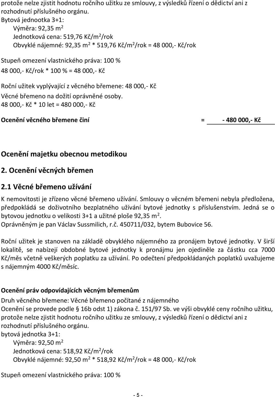 * 100 % = 48 000,- Kč Roční užitek vyplývající z věcného břemene: 48 000,- Kč Věcné břemeno na dožití oprávněné osoby.