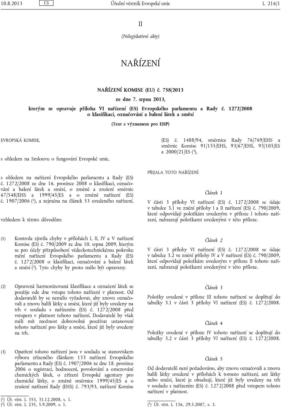 1272/2008 o klasifikaci, označování a balení látek a směsí (Text s významem pro EHP) EVROPSKÁ KOMISE, s ohledem na Smlouvu o fungování Evropské unie, (ES) č.