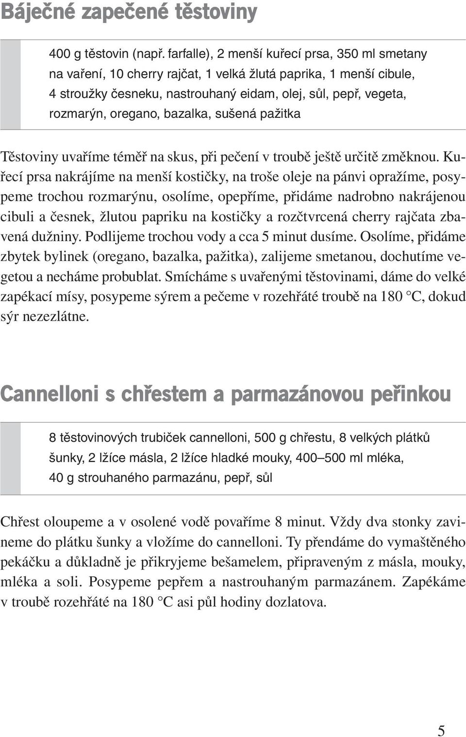 bazalka, sušená pažitka Těstoviny uvaříme téměř na skus, při pečení v troubě ještě určitě změknou.