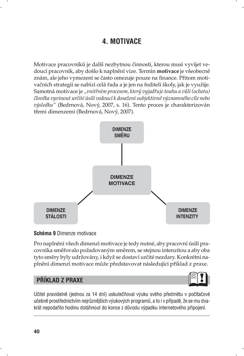 Samotná motivace je vnitřním procesem, který vyjadřuje touhu a vůli (ochotu) člověka vyvinout určité úsilí vedoucí k dosažení subjektivně významného cíle nebo výsledku (Bedrnová, Nový, 2007, s. 16).