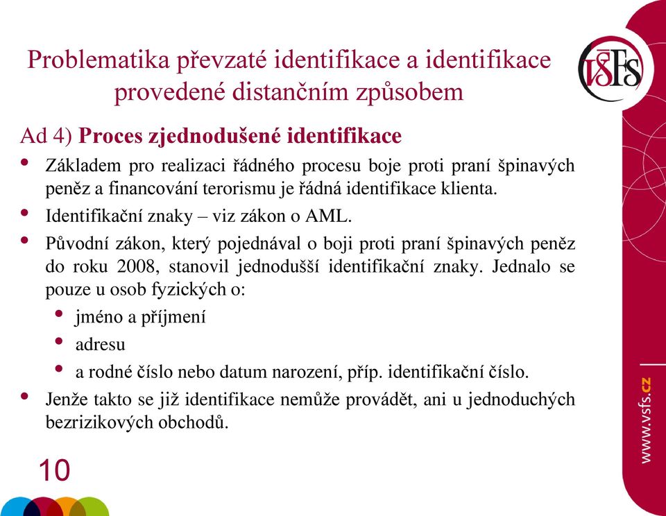 Původní zákon, který pojednával o boji proti praní špinavých peněz do roku 2008, stanovil jednodušší identifikační znaky.