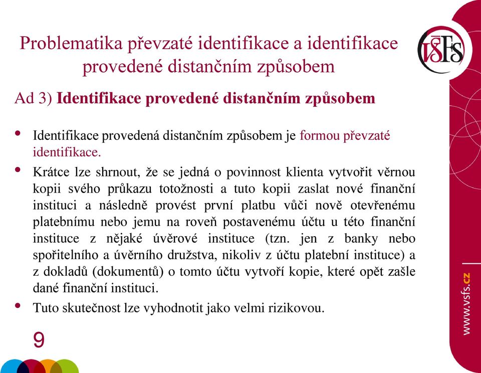 provést první platbu vůči nově otevřenému platebnímu nebo jemu na roveň postavenému účtu u této finanční instituce z nějaké úvěrové instituce (tzn.