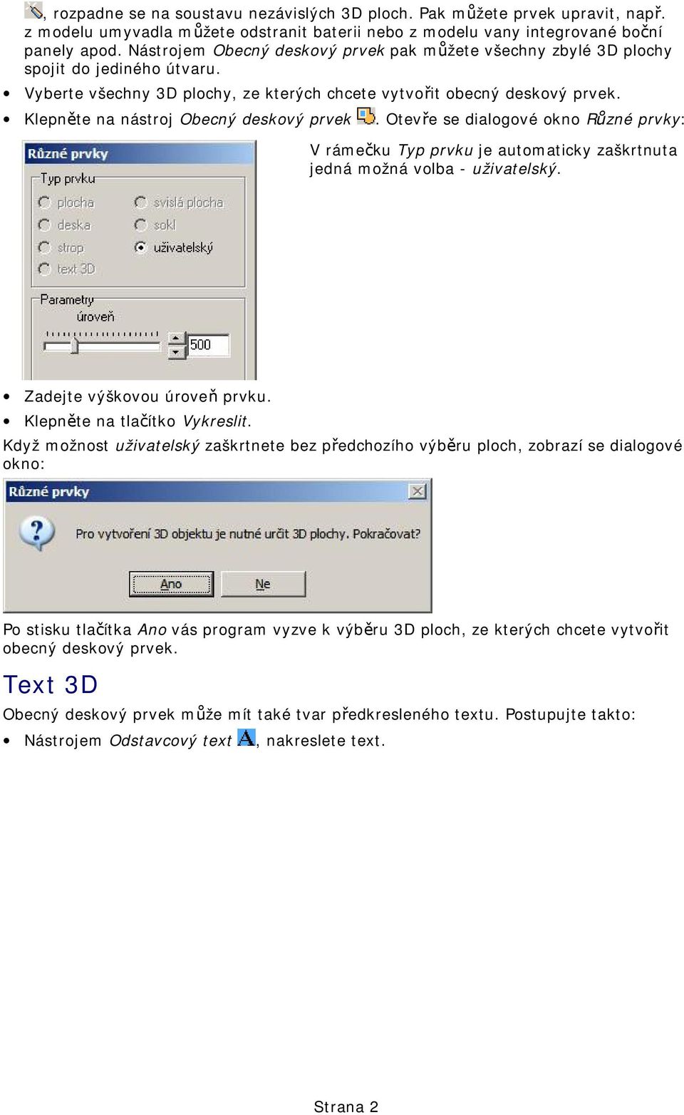 Klepněte na nástroj Obecný deskový prvek. Otevře se dialogové okno Různé prvky: V rámečku Typ prvku je automaticky zaškrtnuta jedná možná volba - uživatelský. Zadejte výškovou úroveň prvku.