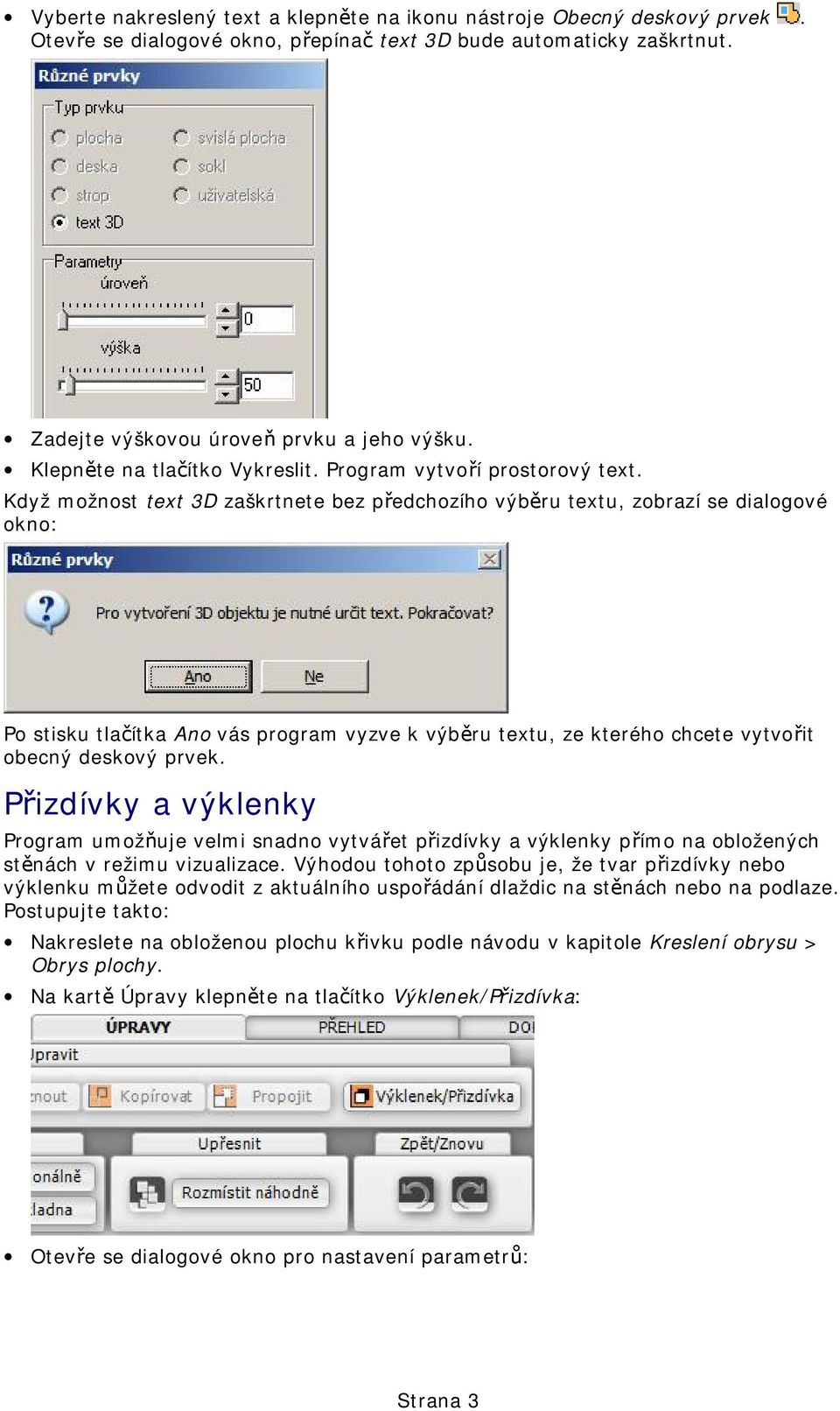 Když možnost text 3D zaškrtnete bez předchozího výběru textu, zobrazí se dialogové okno: Po stisku tlačítka Ano vás program vyzve k výběru textu, ze kterého chcete vytvořit obecný deskový prvek.