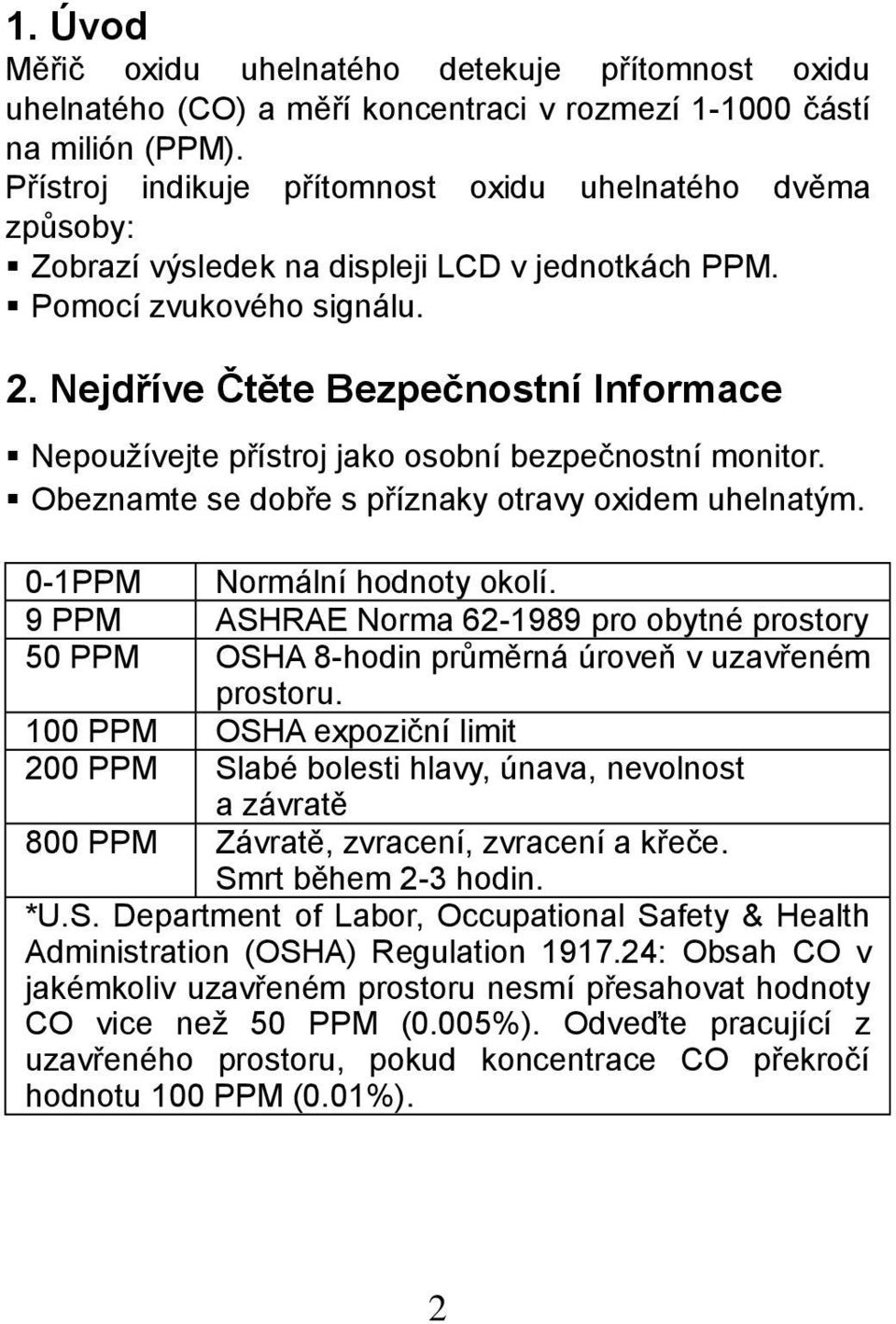 Nejdříve Čtěte Bezpečnostní Informace dvěma Nepoužívejte přístroj jako osobní bezpečnostní monitor. Obeznamte se dobře s příznaky otravy oxidem uhelnatým. 0-1PPM Normální hodnoty okolí.