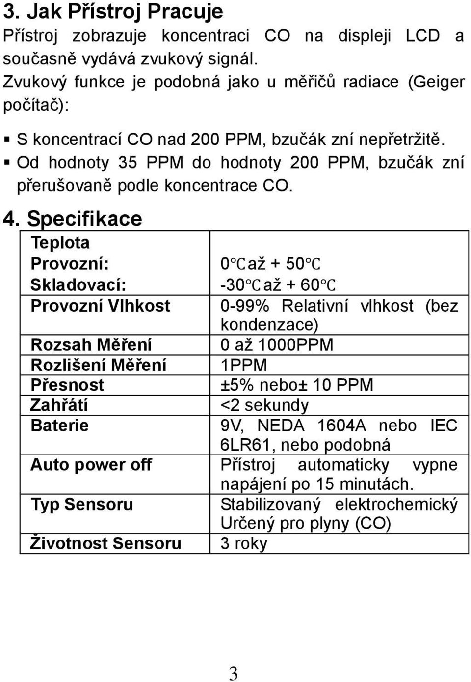 Od hodnoty 35 PPM do hodnoty 200 PPM, bzučák zní přerušovaně podle koncentrace CO. 4.