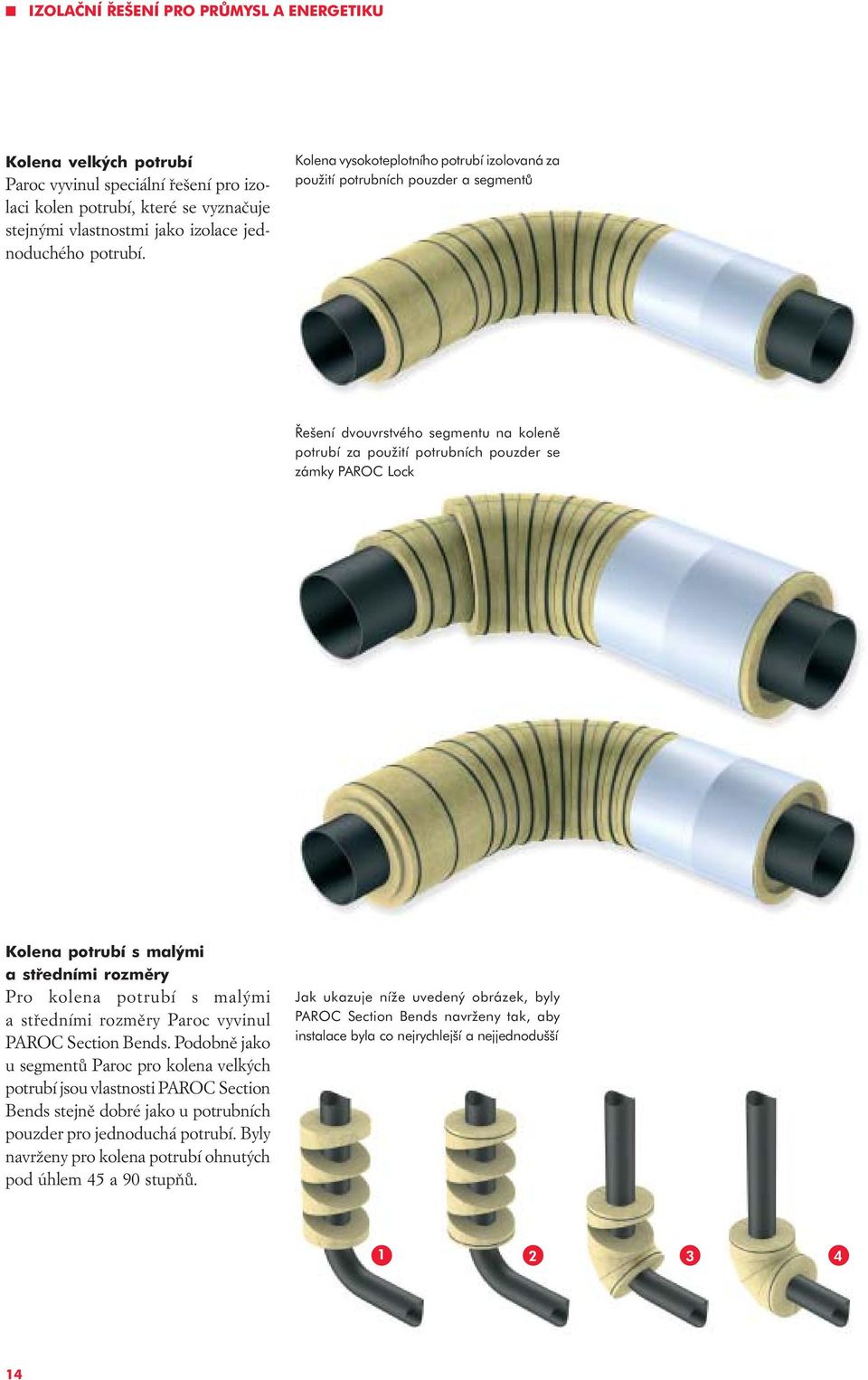 malými a støedními rozmìry Pro kolena potrubí s malými a støedními rozmìry Paroc vyvinul PAROC Section Bends.