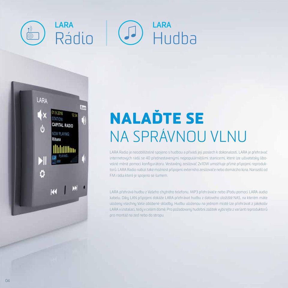 Vestavěný zesilovač 2x10W umožňuje přímé připojení reproduktorů. LARA Radio nabízí také možnost připojení externího zesilovače nebo domácího kina. Narozdíl od FM rádia které je spojeno se šumem.