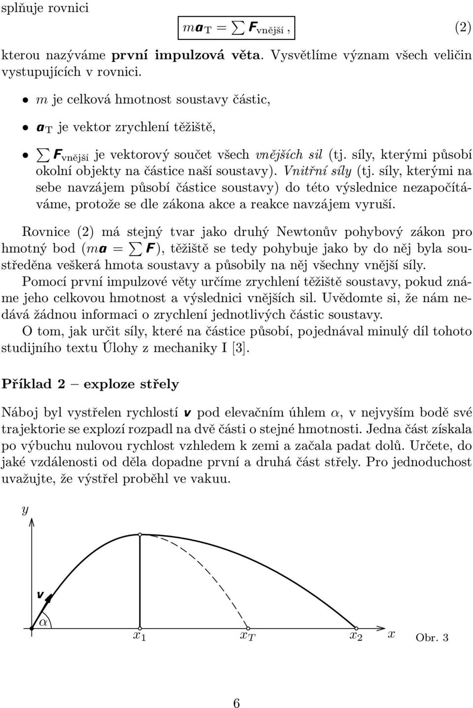 síly, kterými na sebe navzájem působí částice soustavy) do této výslednice nezapočítáváme, protože se dle zákona akce a reakce navzájem vyruší.