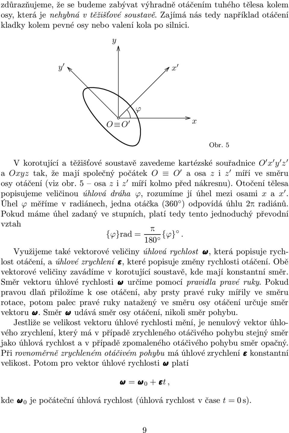 5 Vkorotujícíatěžišťovésoustavězavedemekartézskésouřadnice O x y z a Oxyz tak,žemajíspolečnýpočátek O O aosa z i z mířívesměru osyotáčení(vizobr.5 osa zi z míříkolmopřednákresnu).