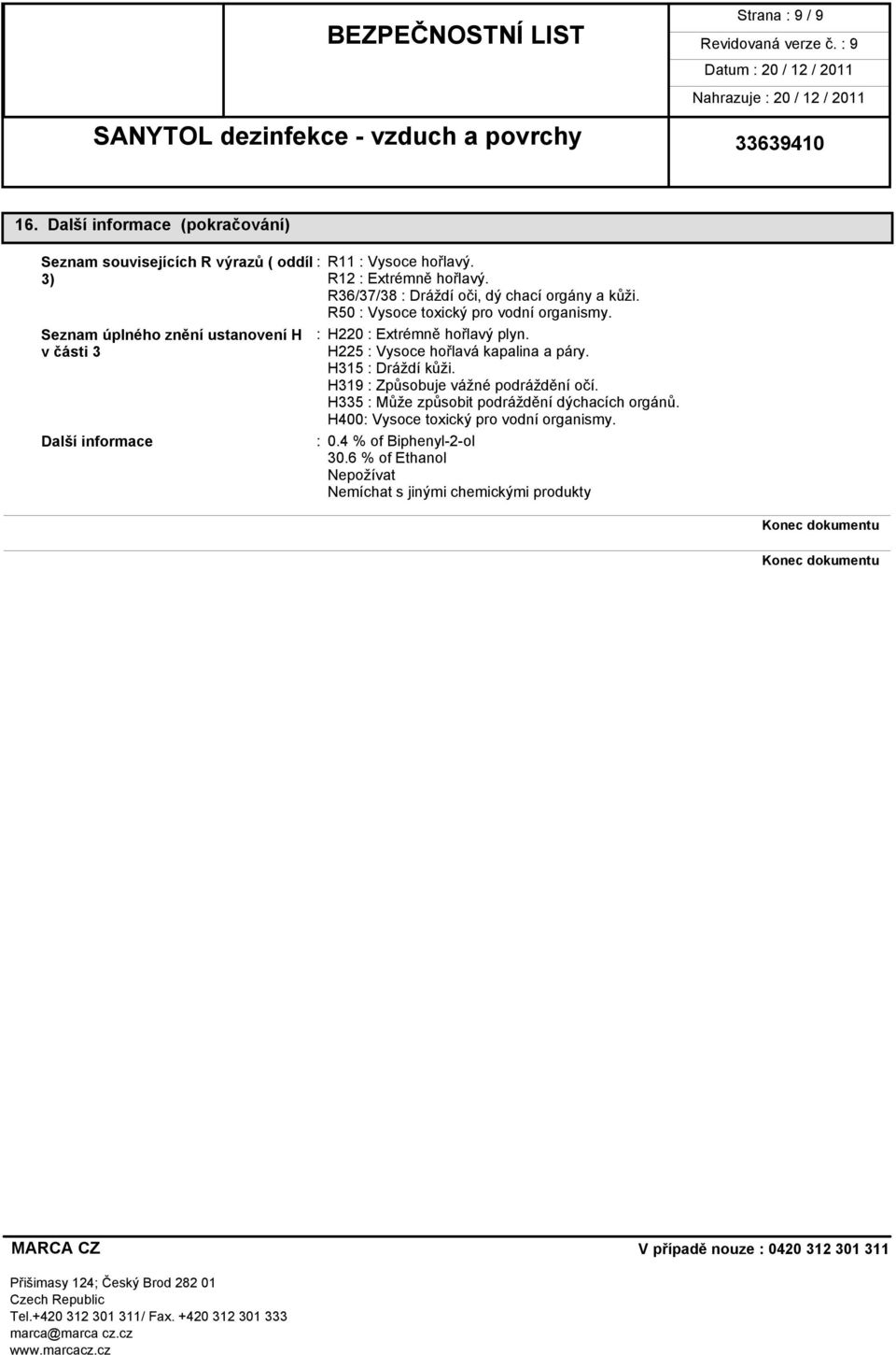 Seznam úplného znění ustanovení H v části 3 Další informace : H220 : Extrémně hořlavý plyn. H225 : Vysoce hořlavá kapalina a páry. H315 : Dráždí kůži.