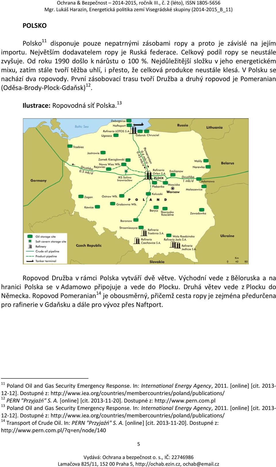 Nejdůležitější složku v jeho energetickém mixu, zatím stále tvoří těžba uhlí, i přesto, že celková produkce neustále klesá. V Polsku se nachází dva ropovody.