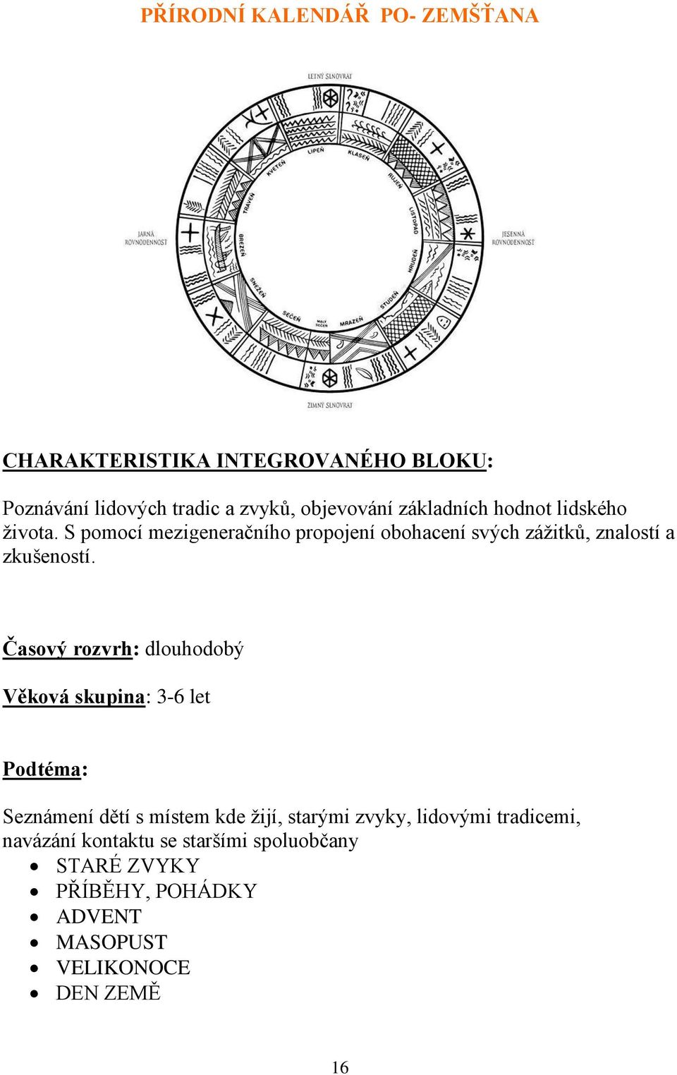 Časový rozvrh: dlouhodobý Věková skupina: 3-6 let Podtéma: Seznámení dětí s místem kde žijí, starými zvyky, lidovými
