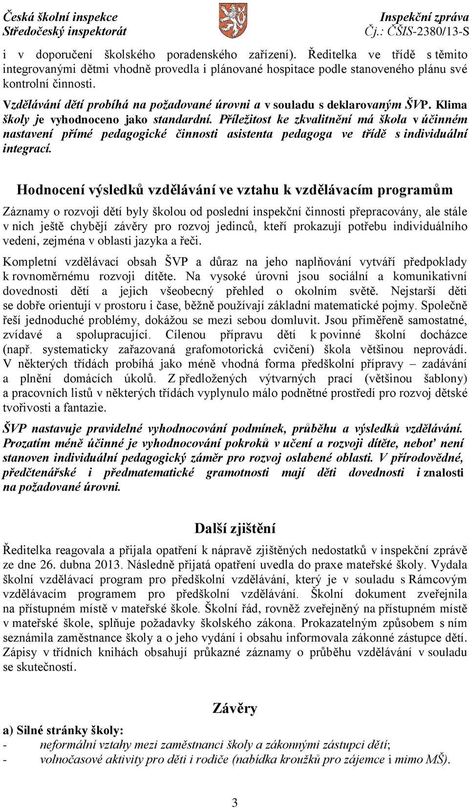 Příležitost ke zkvalitnění má škola v účinném nastavení přímé pedagogické činnosti asistenta pedagoga ve třídě s individuální integrací.