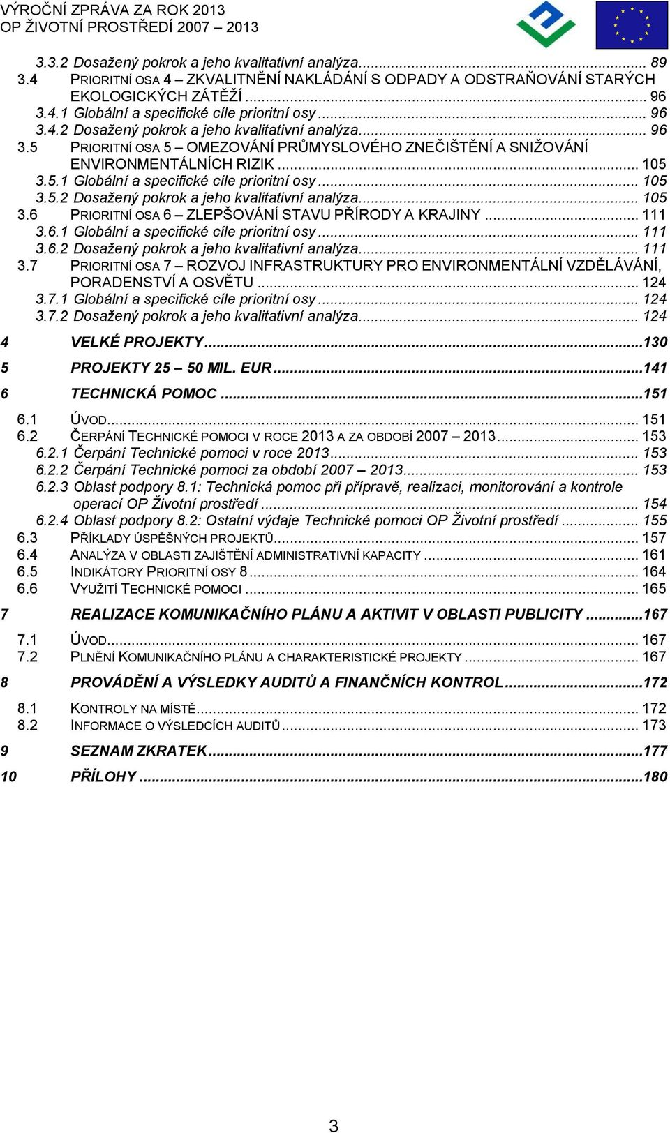 .. 105 3.5.2 Dosažený pokrok a jeho kvalitativní analýza... 105 3.6 PRIORITNÍ OSA 6 ZLEPŠOVÁNÍ STAVU PŘÍRODY A KRAJINY... 111 3.