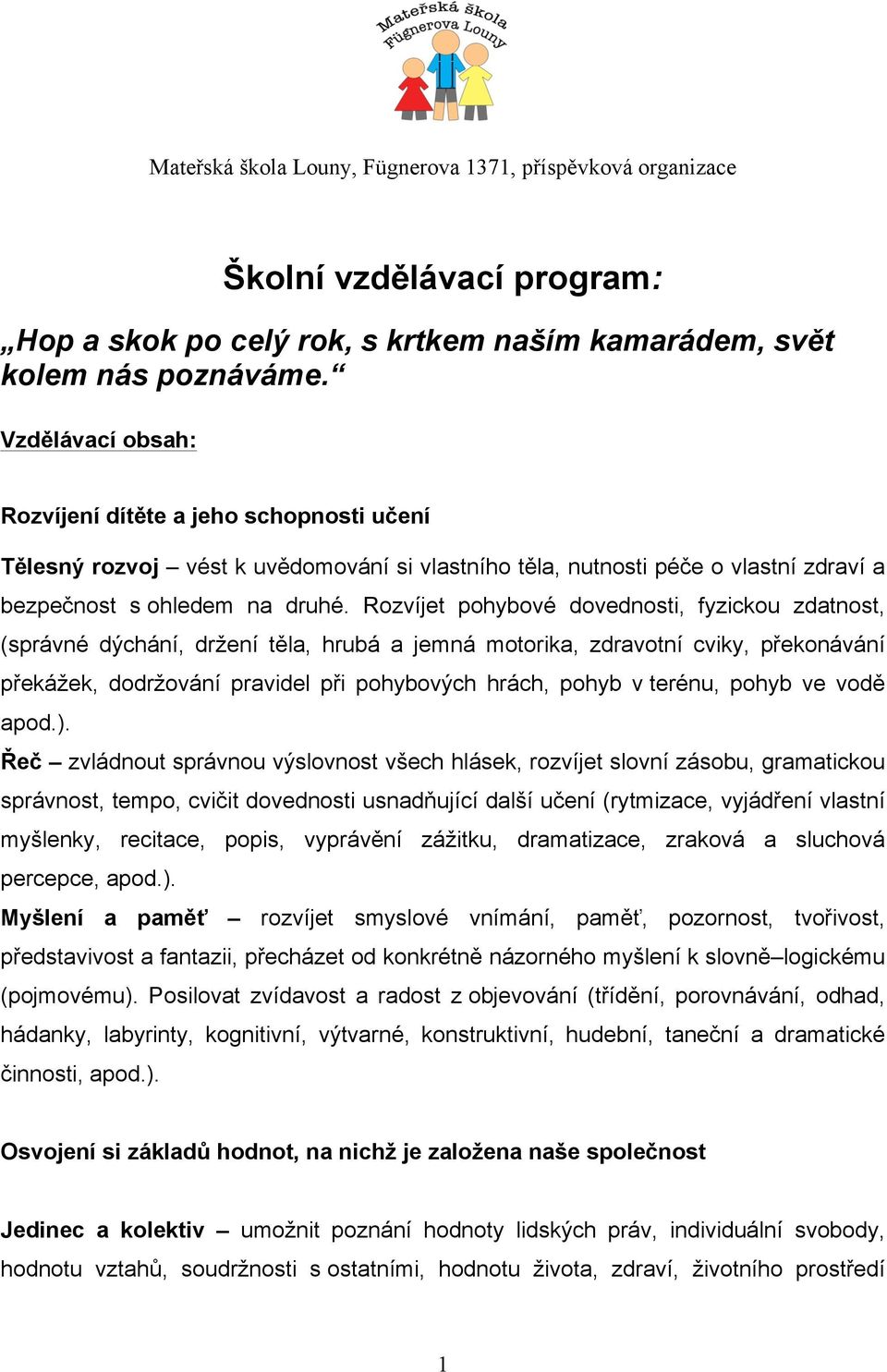 Rozvíjet pohybové dovednosti, fyzickou zdatnost, (správné dýchání, držení těla, hrubá a jemná motorika, zdravotní cviky, překonávání překážek, dodržování pravidel při pohybových hrách, pohyb v