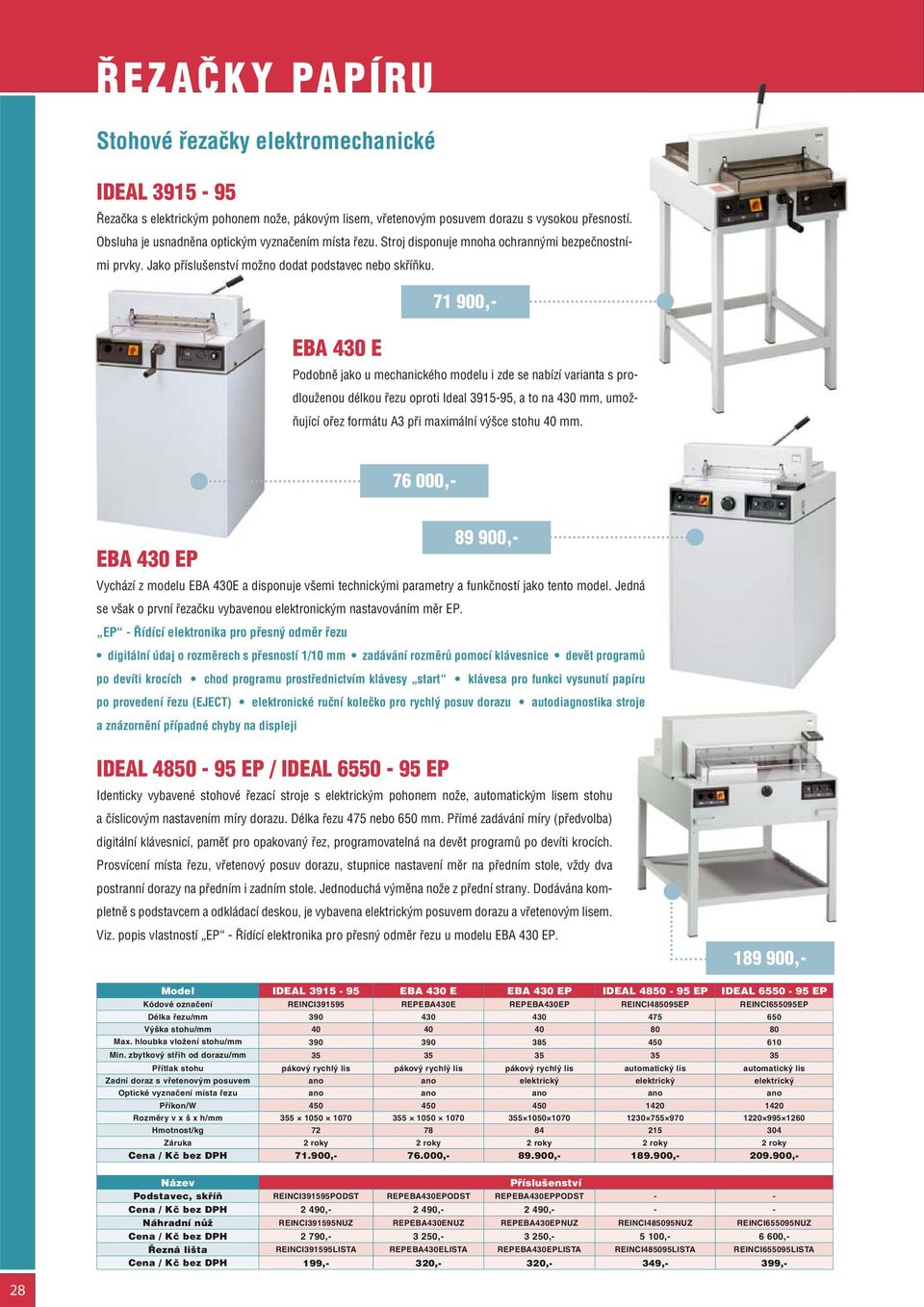 71 900,- EBA 430 E Podobně jako u mechanického modelu i zde se nabízí varianta s prodlouženou délkou oproti Ideal 3915-95, a to na 430 mm, umožňující ořez formátu A3 při maximální výšce stohu 40 mm.