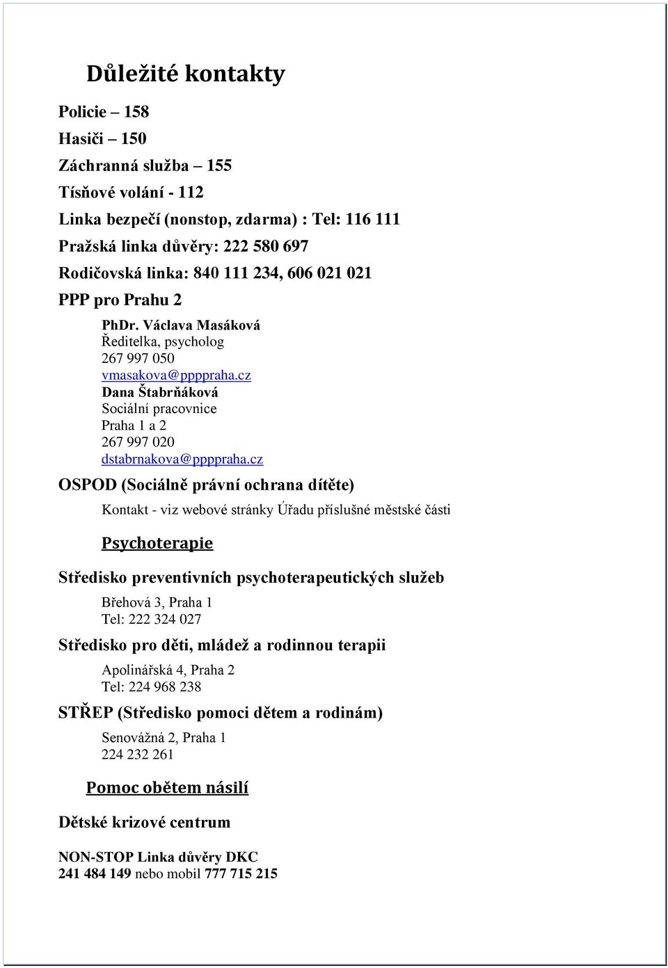 cz OSPOD (Sociálně právní ochrana dítěte) Kontakt - viz webové stránky Úřadu příslušné městské části Psychoterapie Středisko preventivních psychoterapeutických služeb Břehová 3, Praha 1 Tel: 222 324