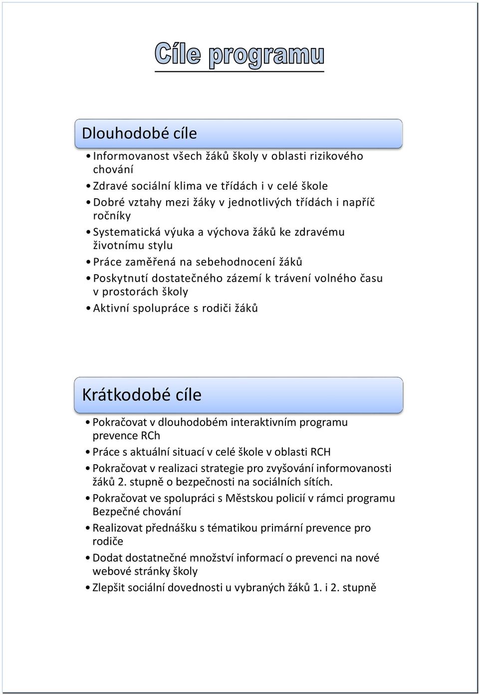 Krátkodobé cíle Pokračovat v dlouhodobém interaktivním programu prevence RCh Práce s aktuální situací v celé škole v oblasti RCH Pokračovat v realizaci strategie pro zvyšování informovanosti žáků 2.