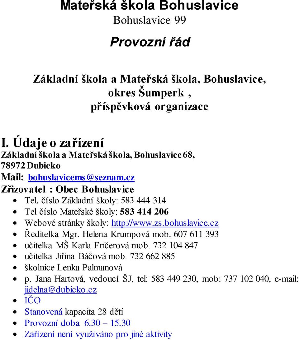 číslo Základní školy: 583 444 314 Tel číslo Mateřské školy: 583 414 206 Webové stránky školy: http://www.zs.bohuslavice.cz Ředitelka Mgr. Helena Krumpová mob.