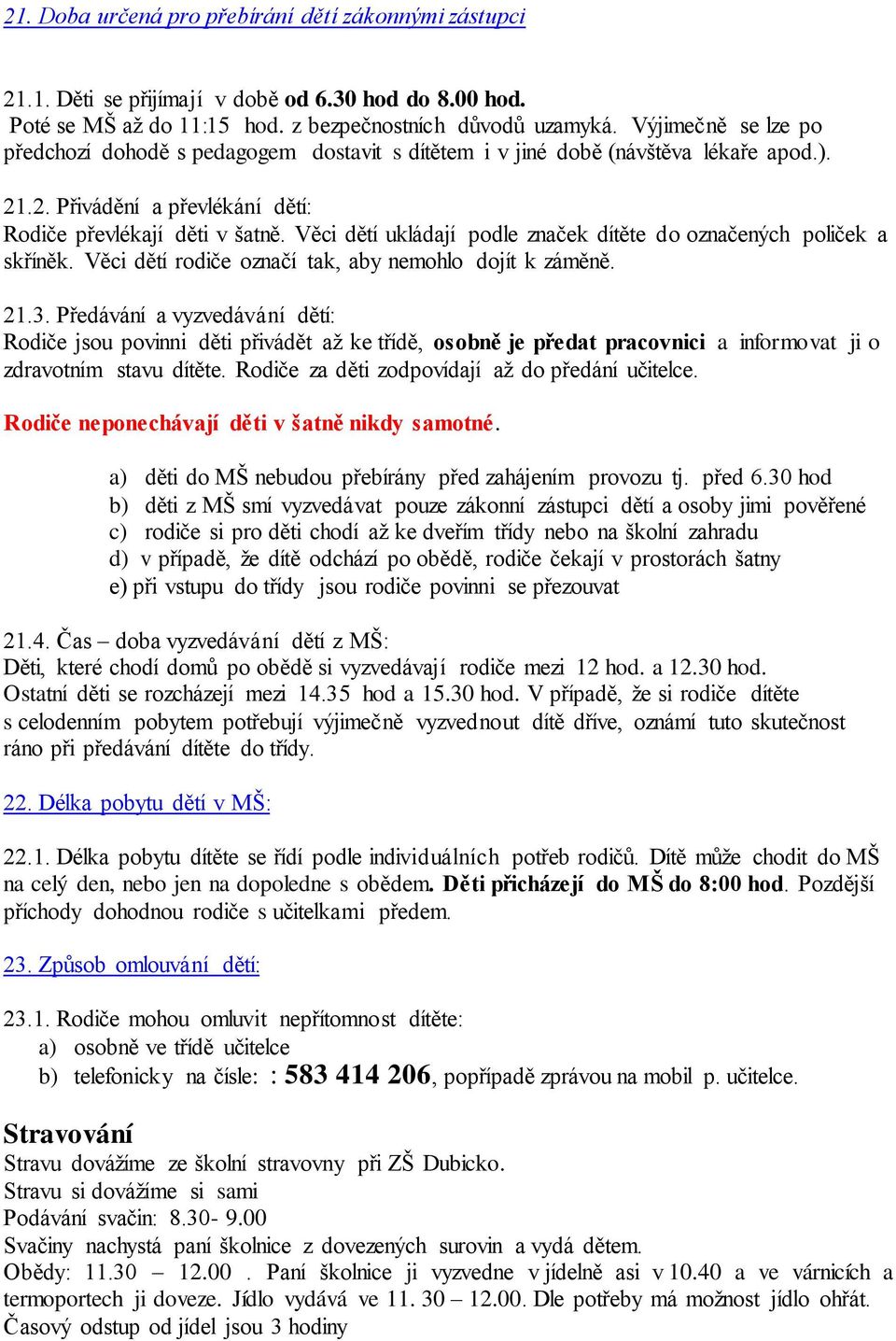 Věci dětí ukládají podle značek dítěte do označených poliček a skříněk. Věci dětí rodiče označí tak, aby nemohlo dojít k záměně. 21.3.