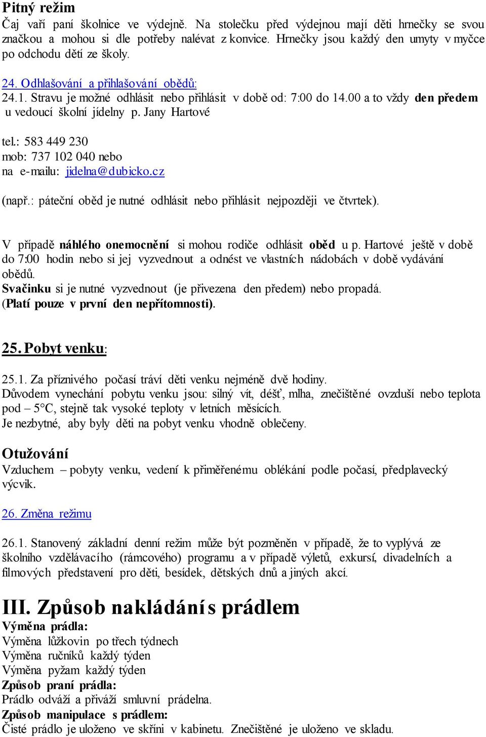 00 a to vždy den předem u vedoucí školní jídelny p. Jany Hartové tel.: 583 449 230 mob: 737 102 040 nebo na e-mailu: jidelna@dubicko.cz (např.