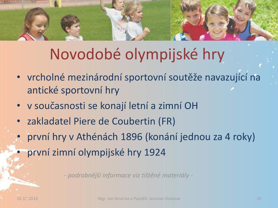 první hry v Athénách 1896 (konání jednou za 4 roky) první zimní olympijské hry 1924 -