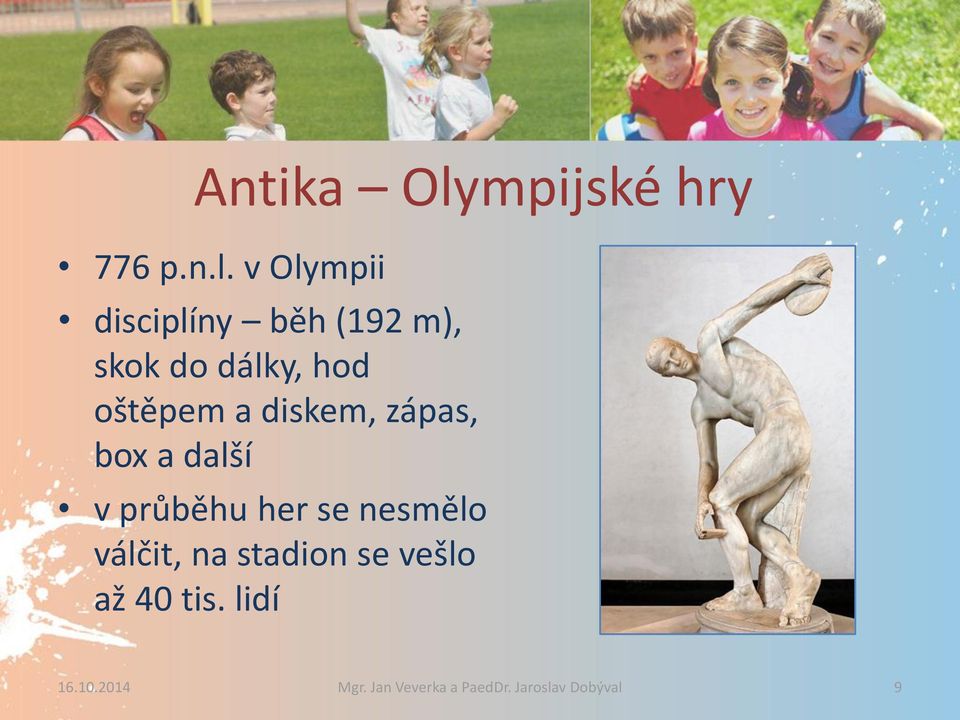 v Olympii disciplíny běh (192 m), skok do dálky, hod oštěpem