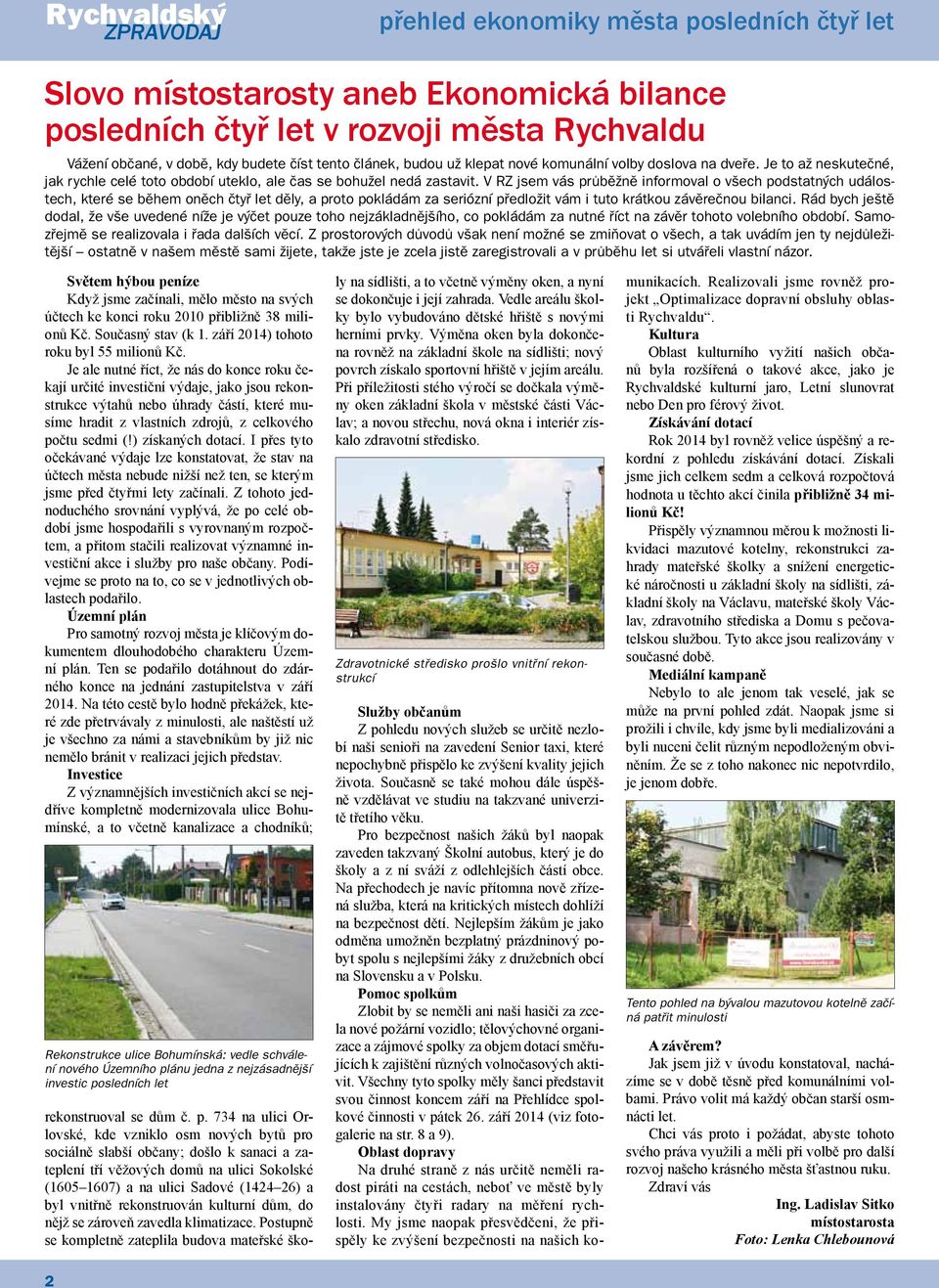 V RZ jsem vás průběžně informoval o všech podstatných událostech, které se během oněch čtyř let děly, a proto pokládám za seriózní předložit vám i tuto krátkou závěrečnou bilanci.
