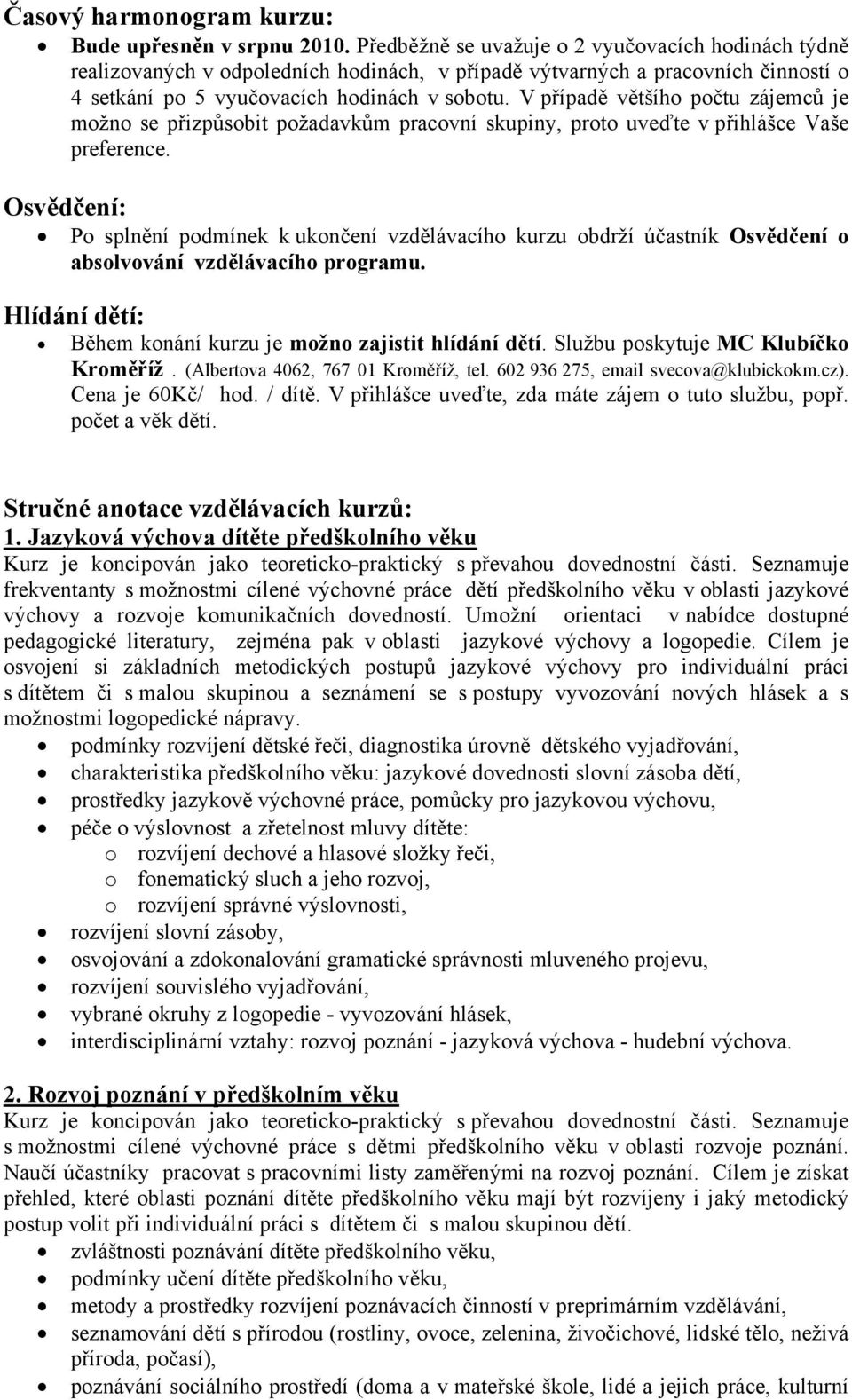V případě většího počtu zájemců je možno se přizpůsobit požadavkům pracovní skupiny, proto uveďte v přihlášce Vaše preference.
