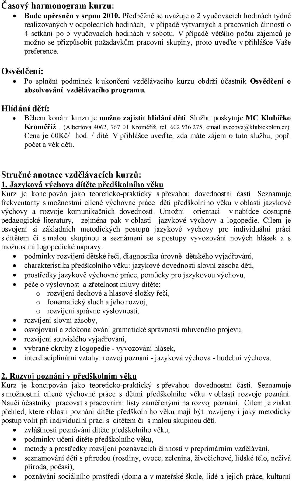 V případě většího počtu zájemců je možno se přizpůsobit požadavkům pracovní skupiny, proto uveďte v přihlášce Vaše preference.