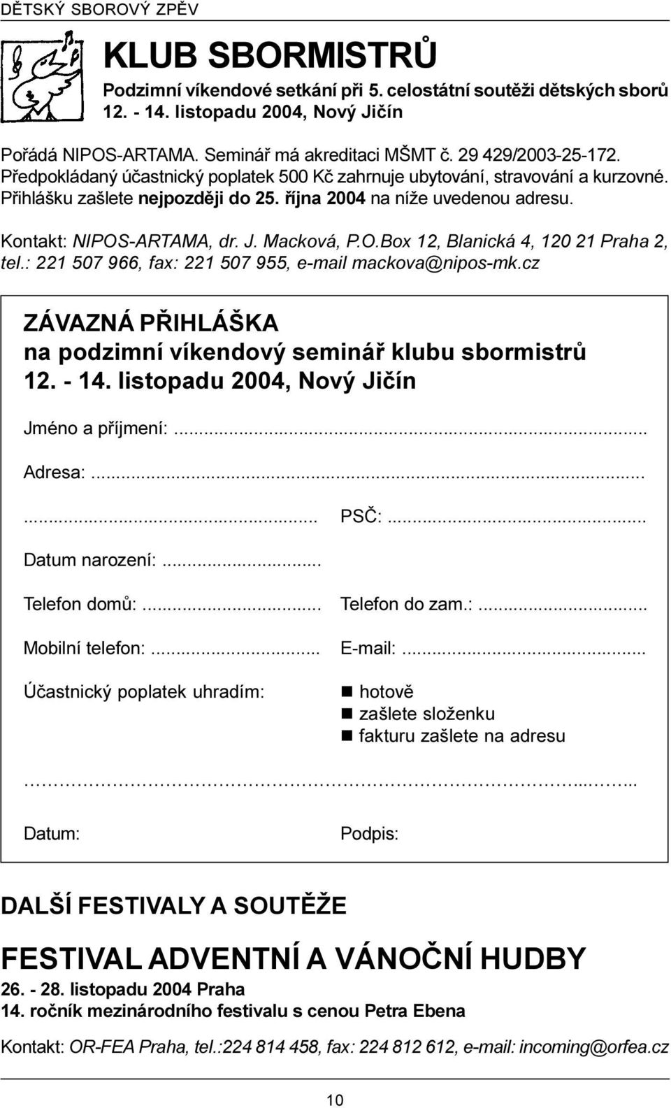 Kontakt: NIPOS-ARTAMA, dr. J. Macková, P.O.Box 12, Blanická 4, 120 21 Praha 2, tel.: 221 507 966, fax: 221 507 955, e-mail mackova@nipos-mk.