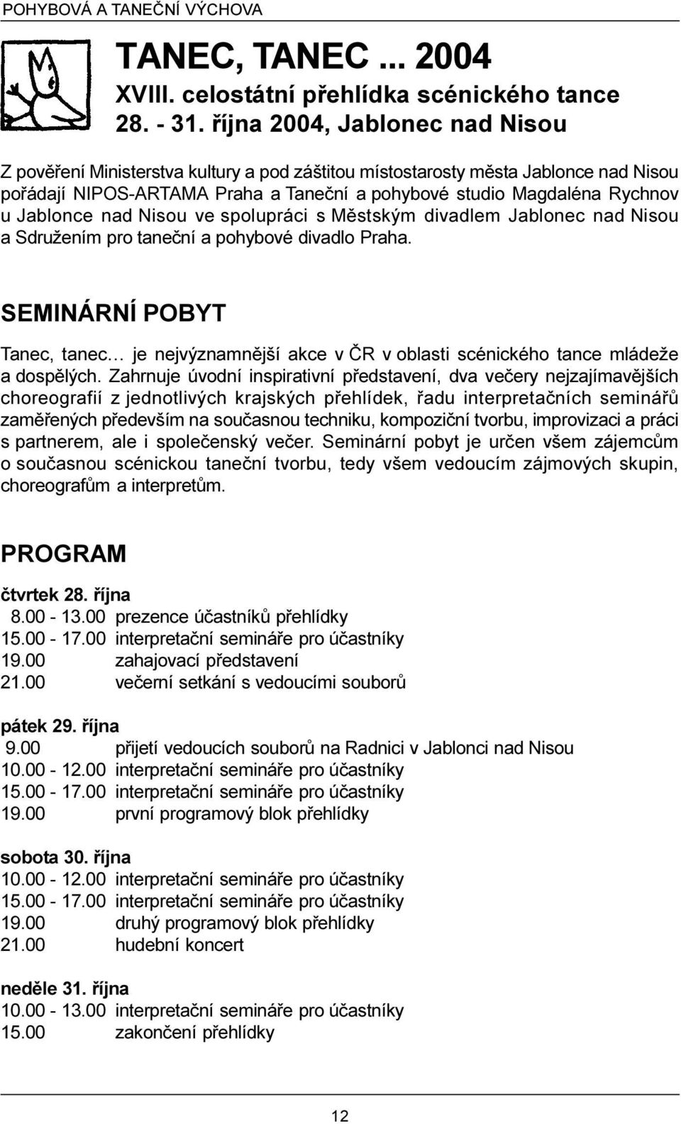 Jablonce nad Nisou ve spolupráci s Mìstským divadlem Jablonec nad Nisou a Sdružením pro taneèní a pohybové divadlo Praha.